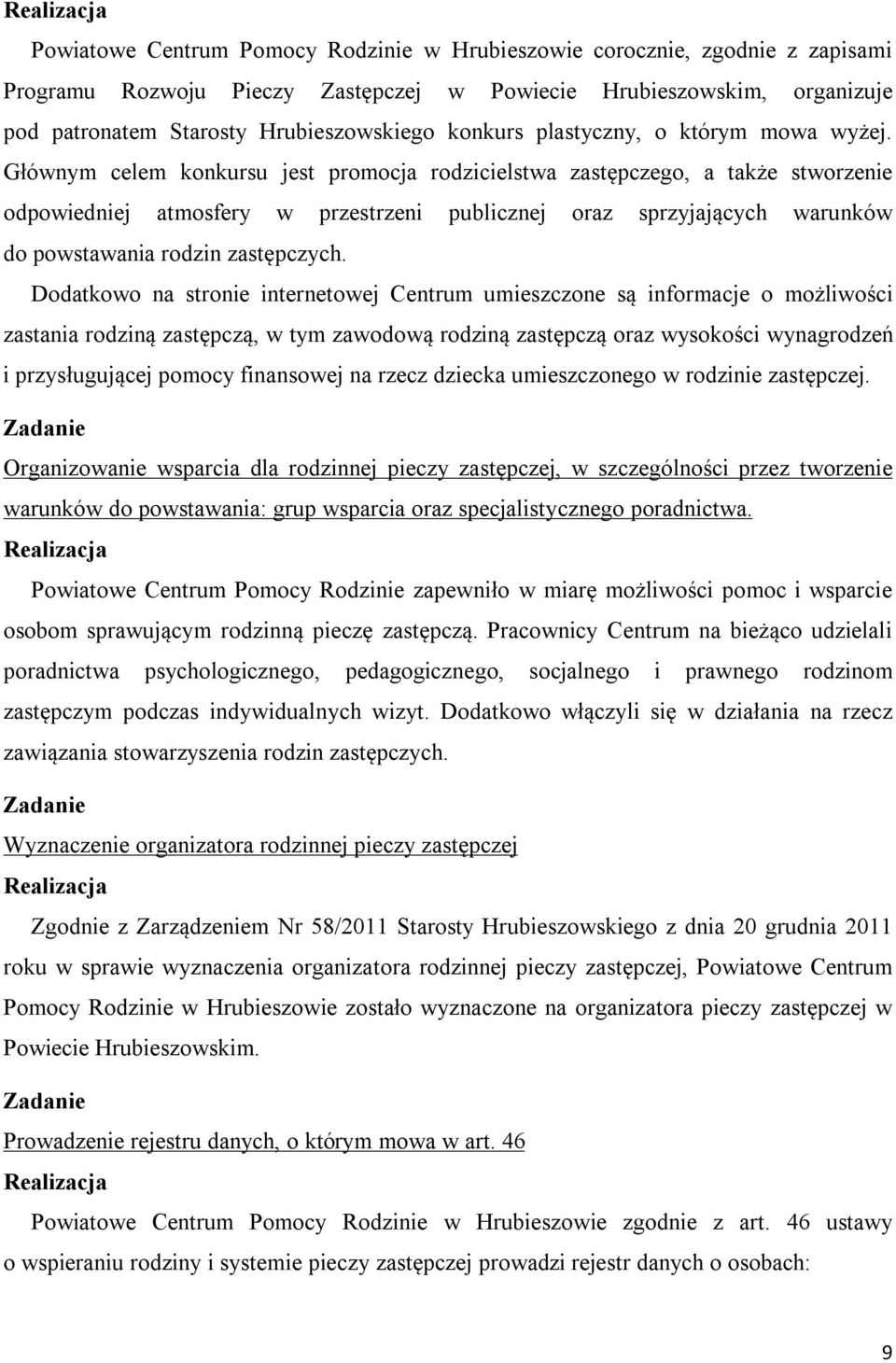 Głównym celem konkursu jest promocja rodzicielstwa zastępczego, a także stworzenie odpowiedniej atmosfery w przestrzeni publicznej oraz sprzyjających warunków do powstawania rodzin zastępczych.