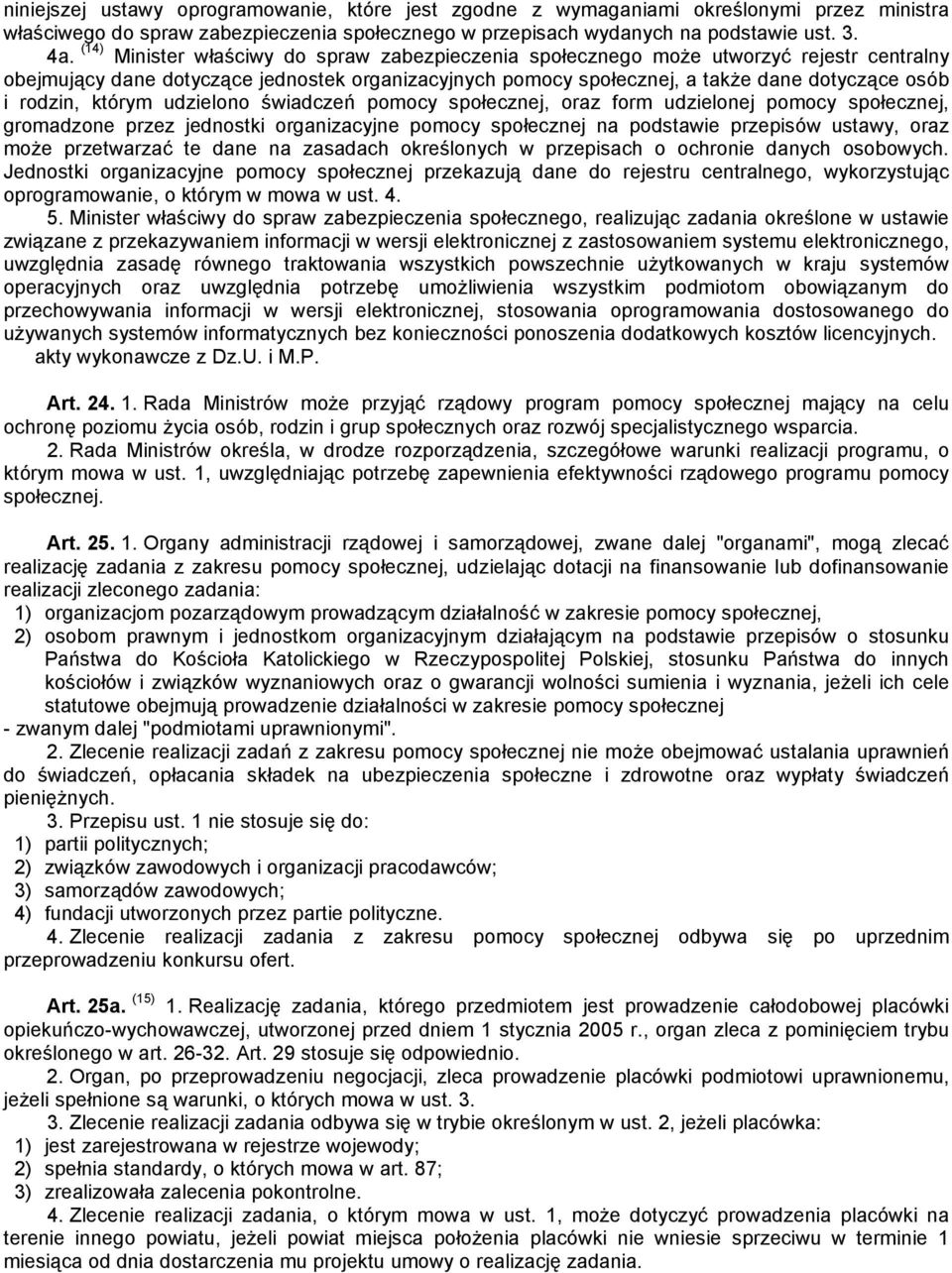 którym udzielono świadczeń pomocy społecznej, oraz form udzielonej pomocy społecznej, gromadzone przez jednostki organizacyjne pomocy społecznej na podstawie przepisów ustawy, oraz może przetwarzać