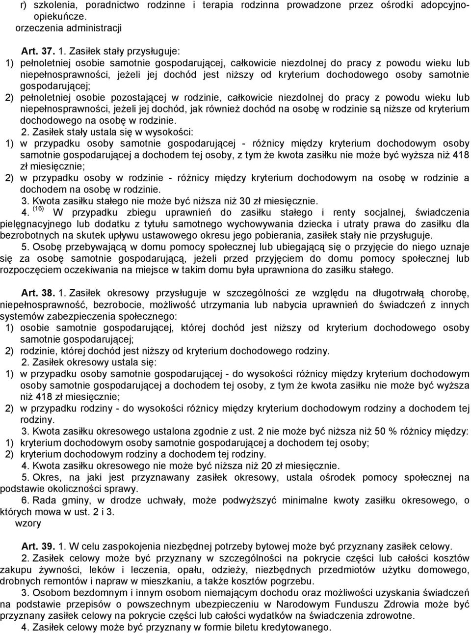 osoby samotnie gospodarującej; 2) pełnoletniej osobie pozostającej w rodzinie, całkowicie niezdolnej do pracy z powodu wieku lub niepełnosprawności, jeżeli jej dochód, jak również dochód na osobę w