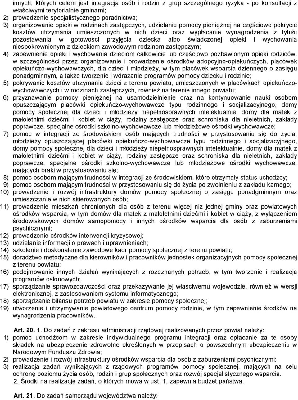 przyjęcia dziecka albo świadczonej opieki i wychowania niespokrewnionym z dzieckiem zawodowym rodzinom zastępczym; 4) zapewnienie opieki i wychowania dzieciom całkowicie lub częściowo pozbawionym