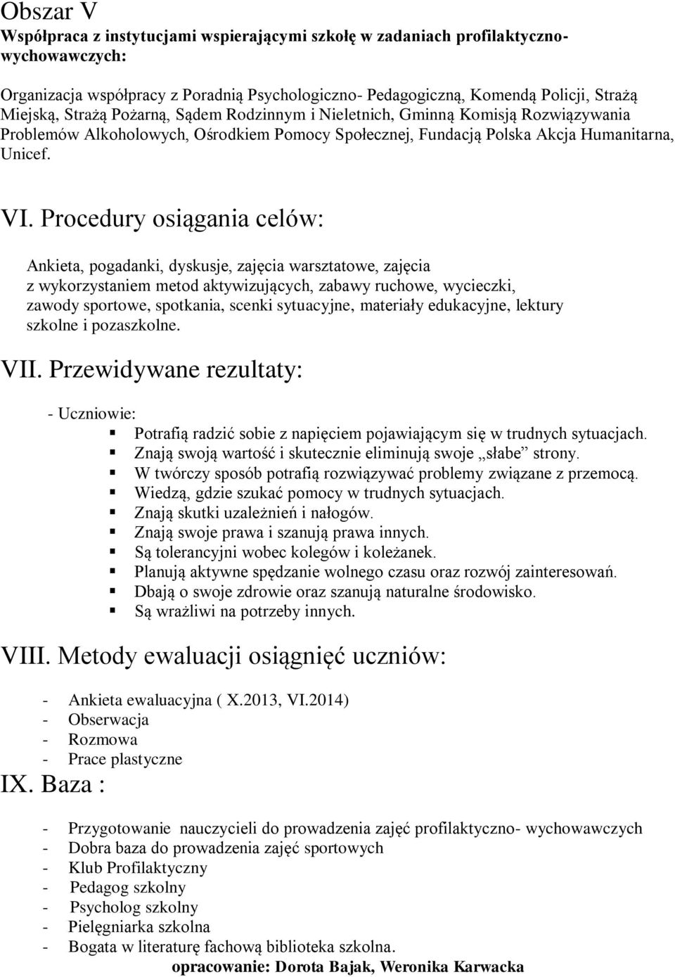 Procedury osiągania celów: Ankieta, pogadanki, dyskusje, zajęcia warsztatowe, zajęcia z wykorzystaniem metod aktywizujących, zabawy ruchowe, wycieczki, zawody sportowe, spotkania, scenki sytuacyjne,