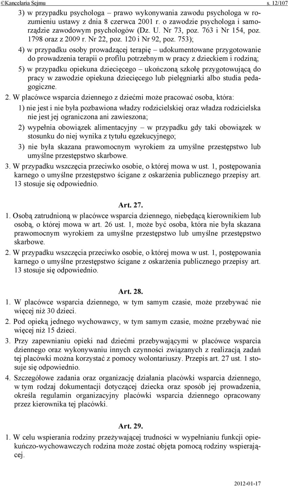 753); 4) w przypadku osoby prowadzącej terapię udokumentowane przygotowanie do prowadzenia terapii o profilu potrzebnym w pracy z dzieckiem i rodziną; 5) w przypadku opiekuna dziecięcego ukończoną