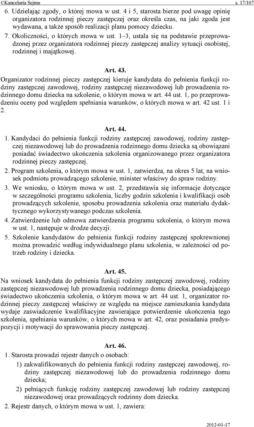 Okoliczności, o których mowa w ust. 1 3, ustala się na podstawie przeprowadzonej przez organizatora rodzinnej pieczy zastępczej analizy sytuacji osobistej, rodzinnej i majątkowej. Art. 43.