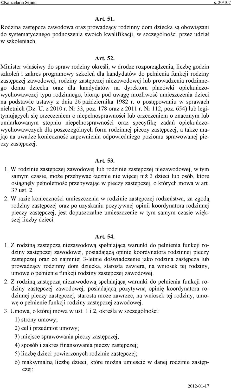 Minister właściwy do spraw rodziny określi, w drodze rozporządzenia, liczbę godzin szkoleń i zakres programowy szkoleń dla kandydatów do pełnienia funkcji rodziny zastępczej zawodowej, rodziny