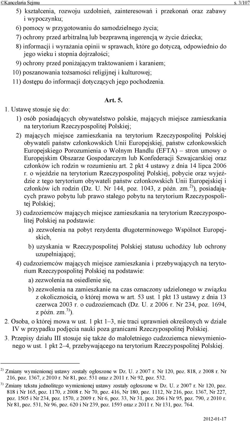 życie dziecka; 8) informacji i wyrażania opinii w sprawach, które go dotyczą, odpowiednio do jego wieku i stopnia dojrzałości; 9) ochrony przed poniżającym traktowaniem i karaniem; 10) poszanowania