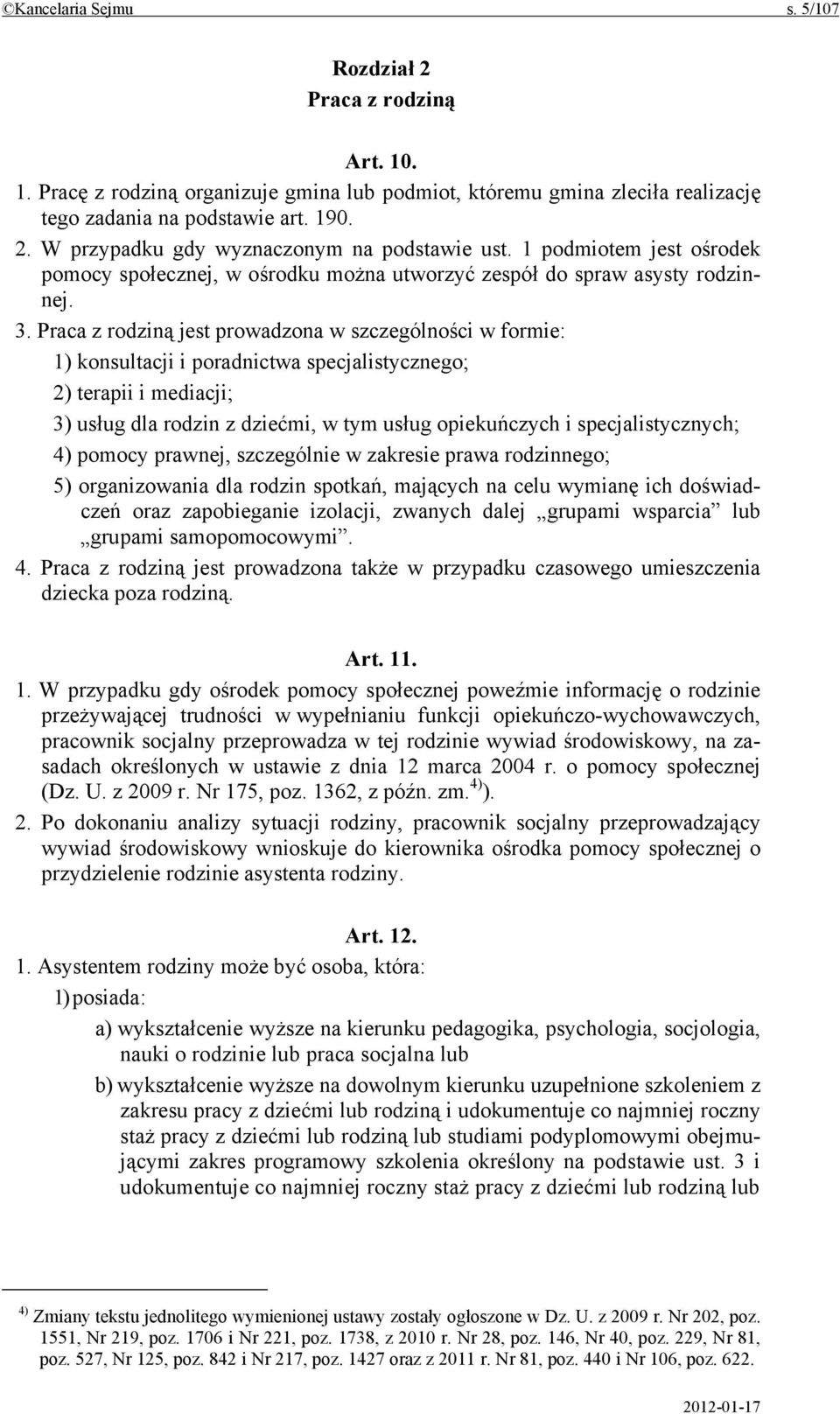 Praca z rodziną jest prowadzona w szczególności w formie: 1) konsultacji i poradnictwa specjalistycznego; 2) terapii i mediacji; 3) usług dla rodzin z dziećmi, w tym usług opiekuńczych i