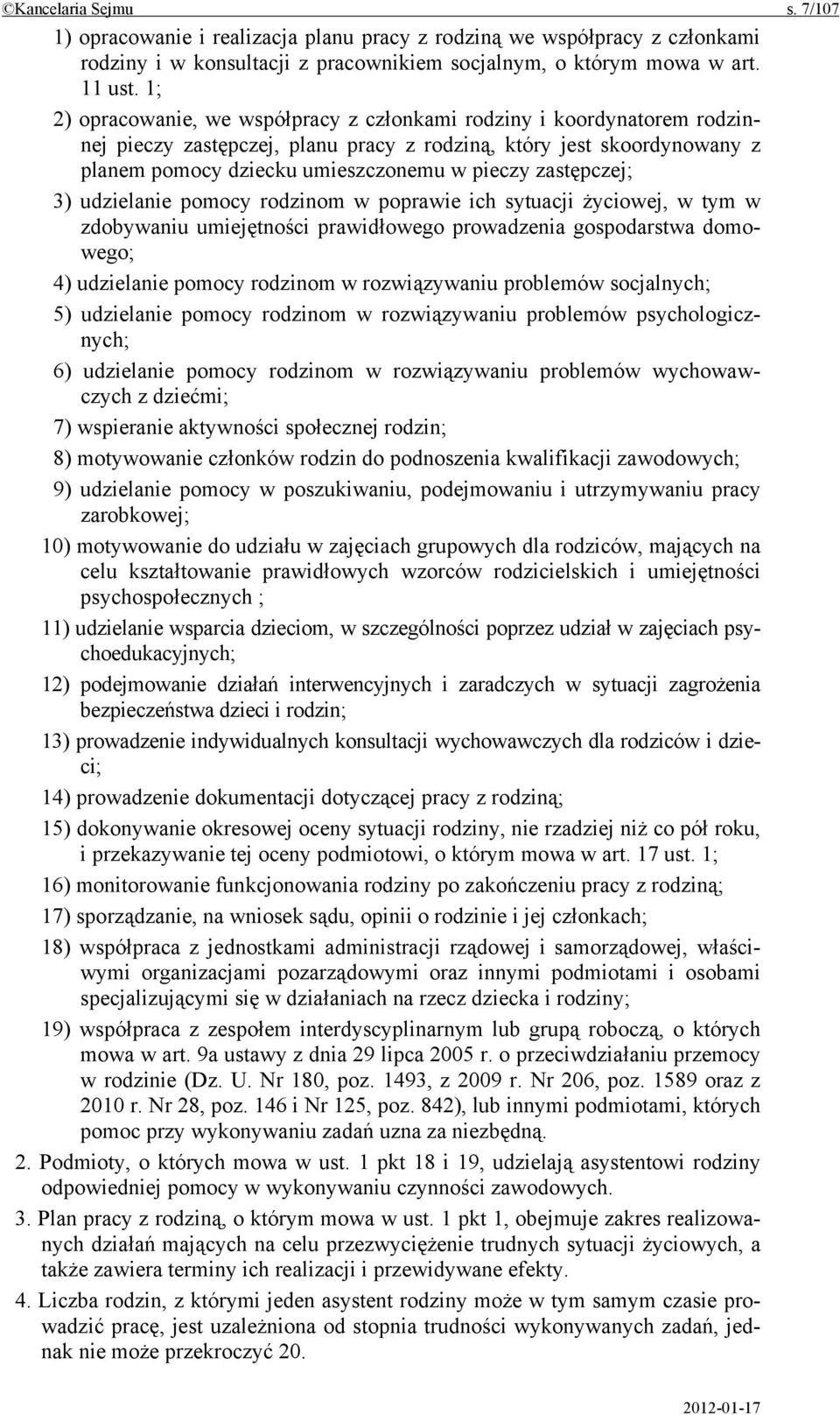 zastępczej; 3) udzielanie pomocy rodzinom w poprawie ich sytuacji życiowej, w tym w zdobywaniu umiejętności prawidłowego prowadzenia gospodarstwa domowego; 4) udzielanie pomocy rodzinom w