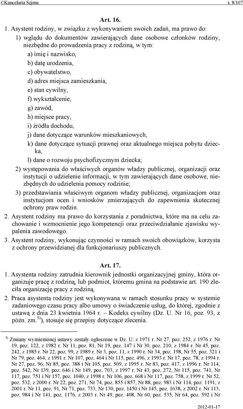 imię i nazwisko, b) datę urodzenia, c) obywatelstwo, d) adres miejsca zamieszkania, e) stan cywilny, f) wykształcenie, g) zawód, h) miejsce pracy, i) źródła dochodu, j) dane dotyczące warunków