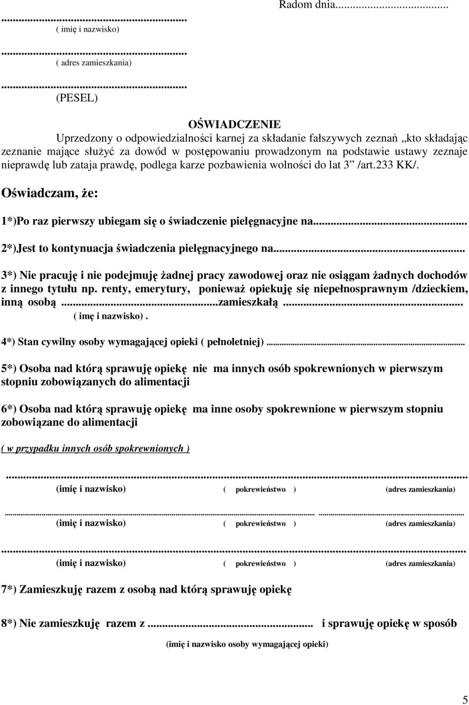 nieprawdę lub zataja prawdę, podlega karze pozbawienia wolności do lat 3 /art.233 KK/. Oświadczam, Ŝe: 1*)Po raz pierwszy ubiegam się o świadczenie pielęgnacyjne na.