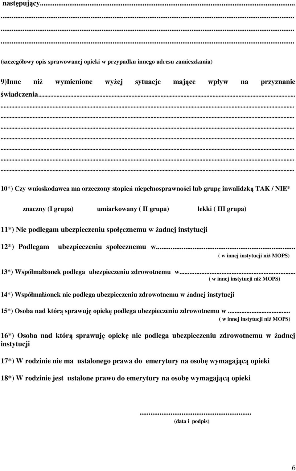ubezpieczeniu społęcznemu w Ŝadnej instytucji 12*) Podlegam ubezpieczeniu społecznemu w... ( w innej instytucji niŝ MOPS) 13*) WspółmałŜonek podlega ubezpieczeniu zdrowotnemu w.