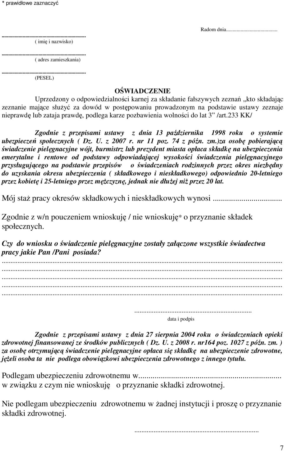 nieprawdę lub zataja prawdę, podlega karze pozbawienia wolności do lat 3 /art.233 KK/ Zgodnie z przepisami ustawy z dnia 13 października 1998 roku o systemie ubezpieczeń społecznych ( Dz. U. z 2007 r.