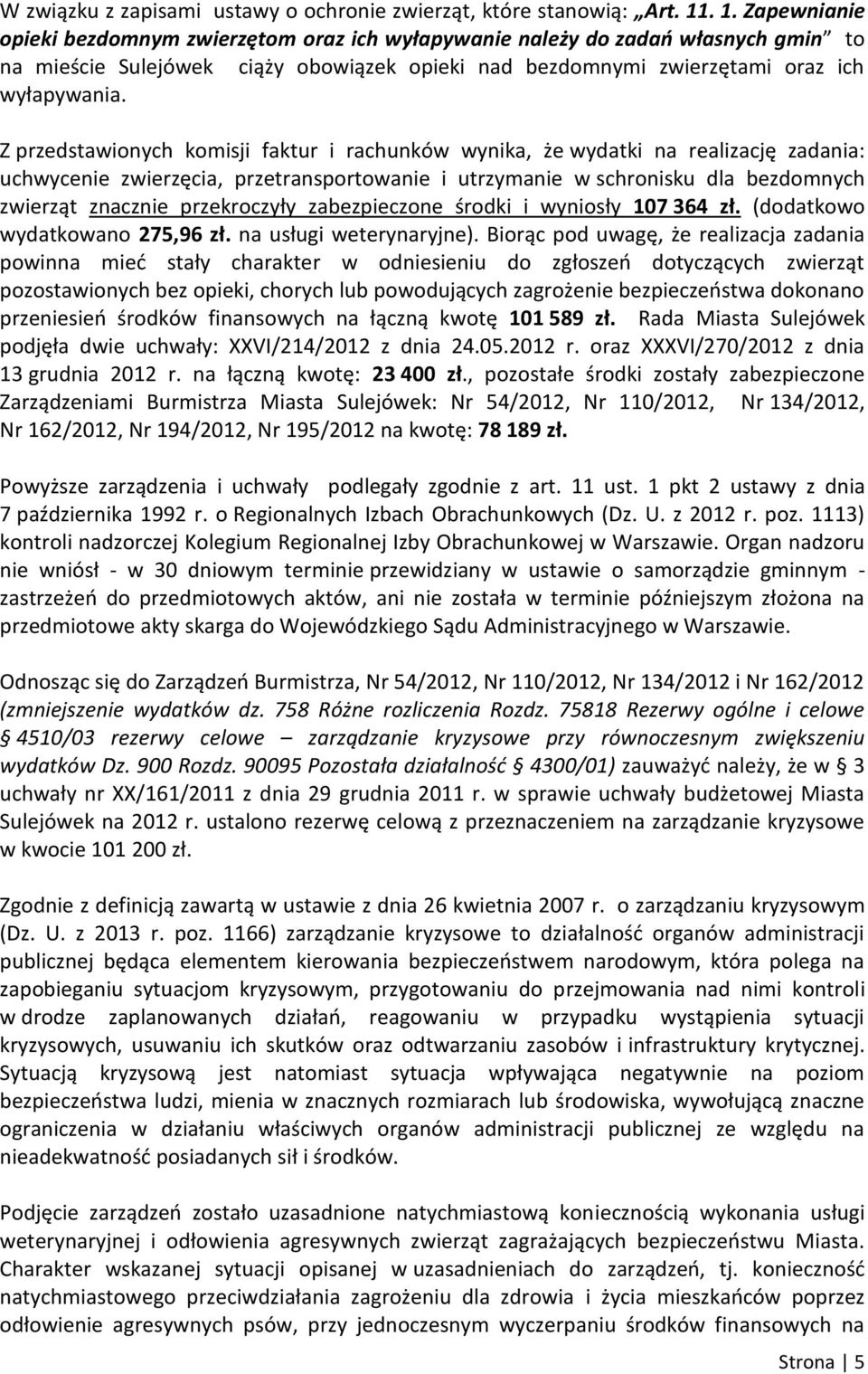 Z przedstawionych komisji faktur i rachunków wynika, że wydatki na realizację zadania: uchwycenie zwierzęcia, przetransportowanie i utrzymanie w schronisku dla bezdomnych zwierząt znacznie