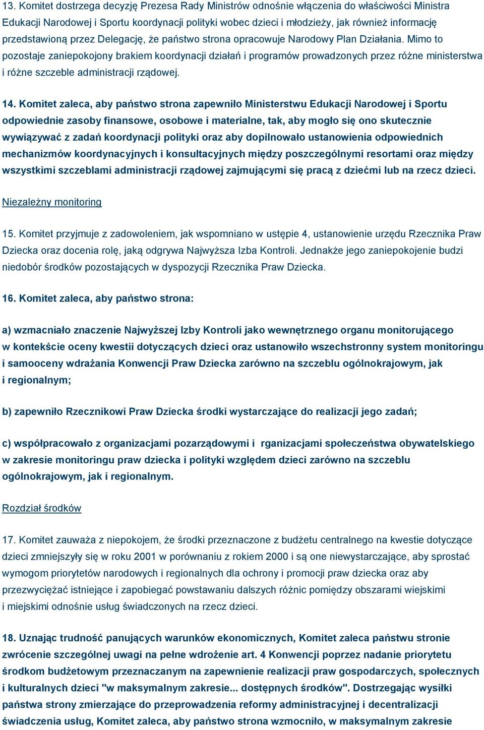 Mimo to pozostaje zaniepokojony brakiem koordynacji działań i programów prowadzonych przez różne ministerstwa i różne szczeble administracji rządowej. 14.