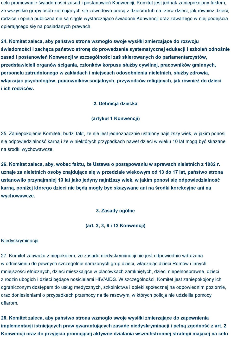 Komitet zaleca, aby państwo strona wzmogło swoje wysiłki zmierzające do rozwoju świadomości i zachęca państwo stronę do prowadzenia systematycznej edukacji i szkoleń odnośnie zasad i postanowień