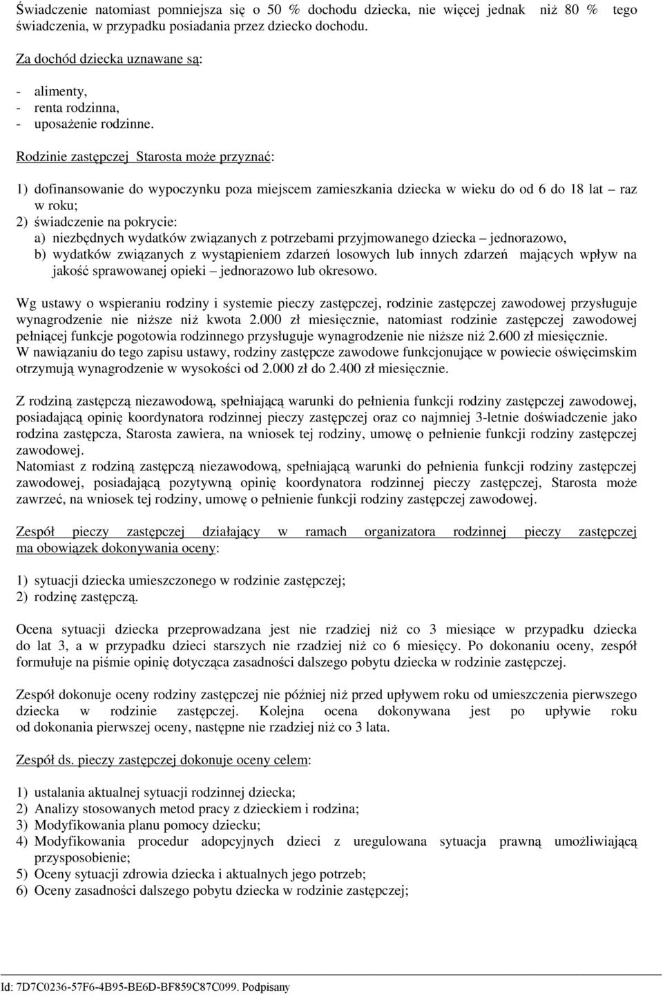 Rodzinie Starosta moŝe przyznać: 1) dofinansoanie do ypoczynku poza miejscem zamieszkania dziecka ieku do od 6 do 18 lat raz roku; 2) śiadczenie na pokrycie: a) niezbędnych ydatkó ziązanych z