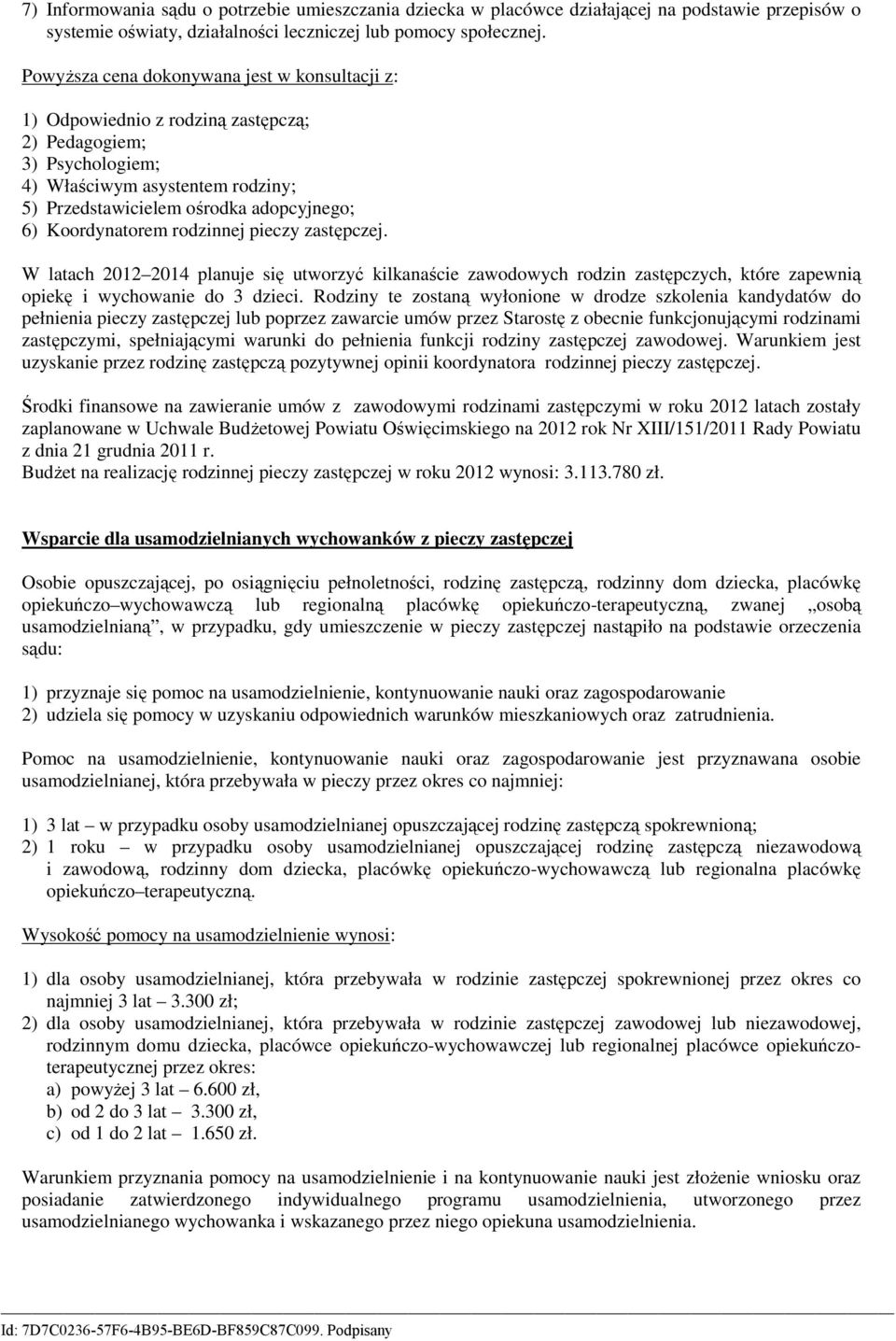 rodzinnej pieczy. W latach 2012 2014 planuje się utorzyć kilkanaście zaodoych rodzin zastępczych, które zapenią opiekę i ychoanie do 3 dzieci.