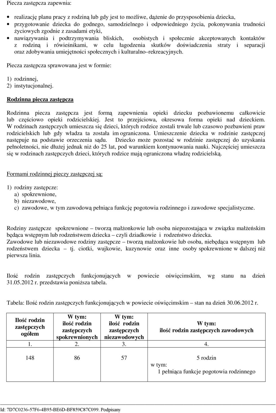 separacji oraz zdobyania umiejętności społecznych i kulturalno rekreacyjnych. Piecza zastępcza spraoana jest formie: 1) rodzinnej, 2) instytucjonalnej.