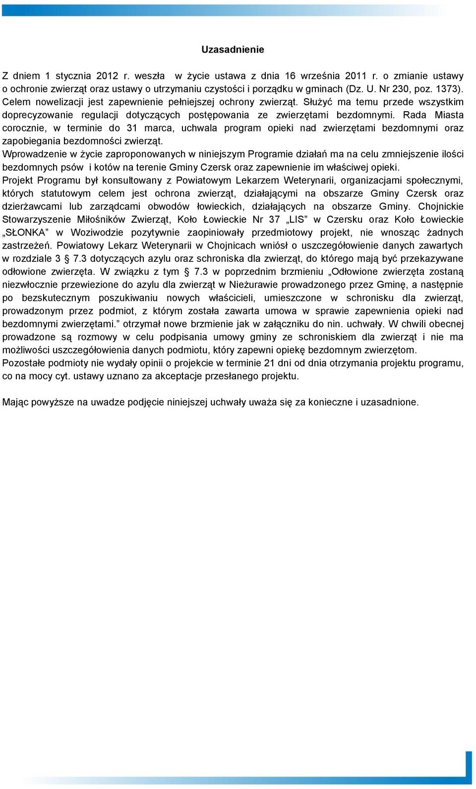 Rada Miasta corocznie, w terminie do 31 marca, uchwala program opieki nad zwierzętami bezdomnymi oraz zapobiegania bezdomności zwierząt.