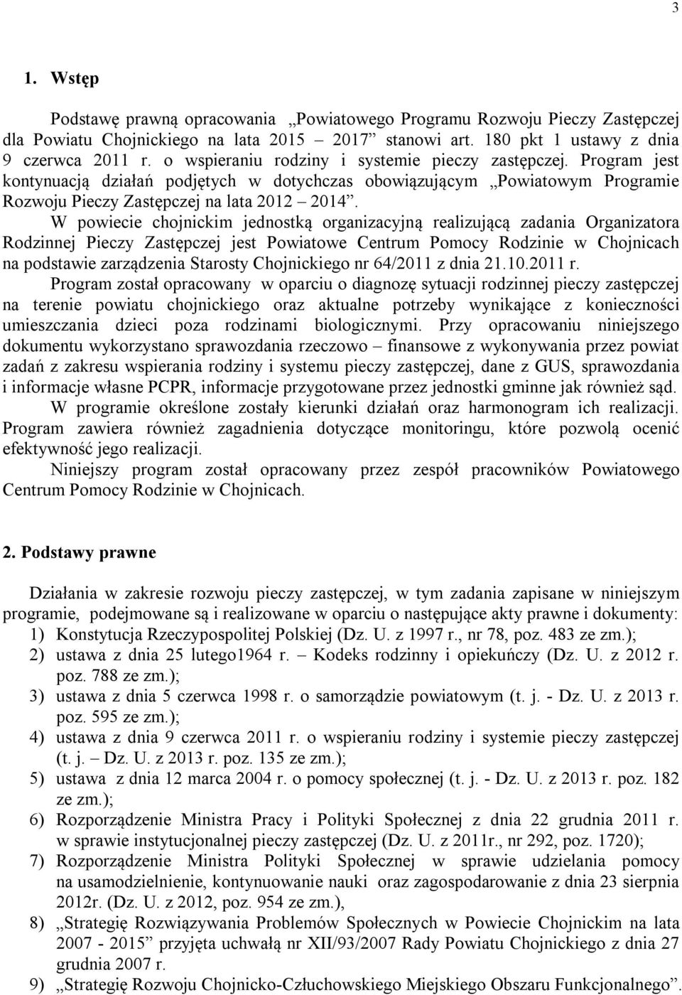 W powiecie chojnickim jednostką organizacyjną realizującą zadania Organizatora Rodzinnej Pieczy Zastępczej jest na podstawie zarządzenia Starosty Chojnickiego nr 64/2011 z dnia 21.10.2011 r.