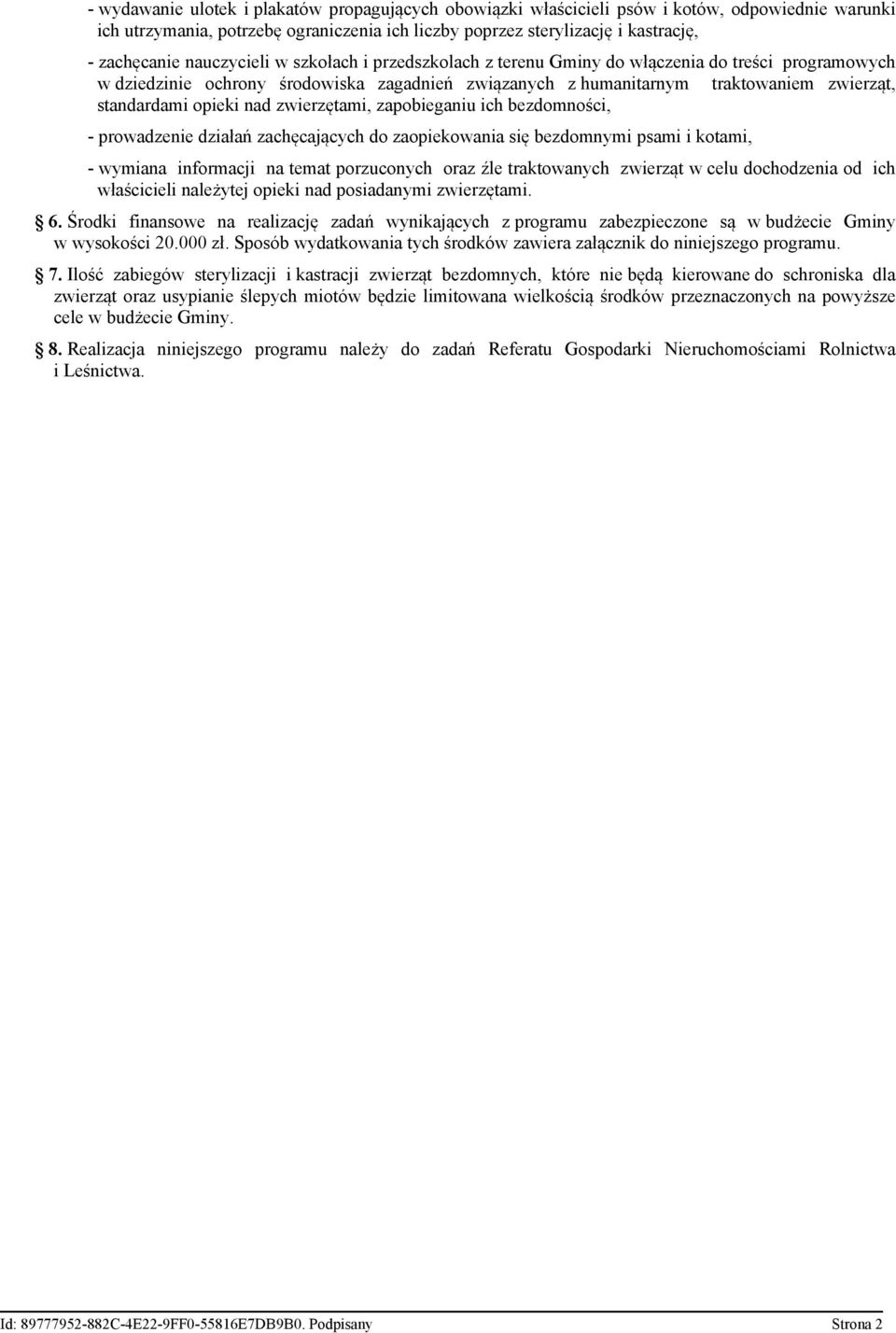 nad zwierzętami, zapobieganiu ich bezdomności, - prowadzenie działań zachęcających do zaopiekowania się bezdomnymi psami i kotami, - wymiana informacji na temat porzuconych oraz źle traktowanych