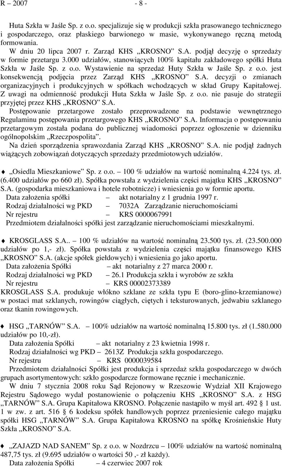 z o.o. jest konsekwencją podjęcia przez Zarząd KHS KROSNO S.A. decyzji o zmianach organizacyjnych i produkcyjnych w spółkach wchodzących w skład Grupy Kapitałowej.