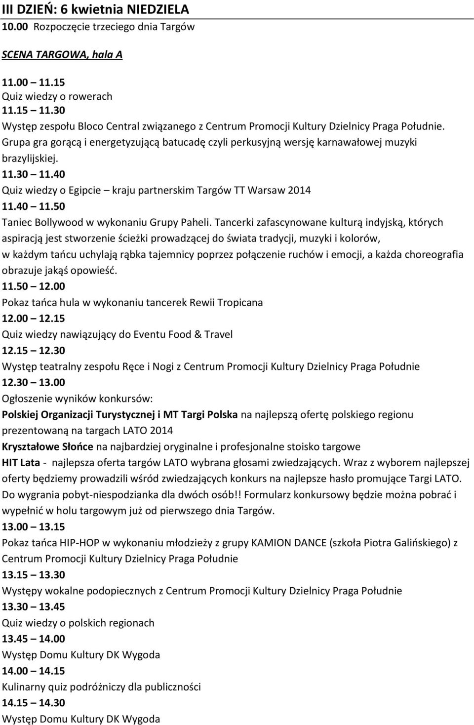 11.30 11.40 Quiz wiedzy o Egipcie kraju partnerskim Targów TT Warsaw 2014 11.40 11.50 Taniec Bollywood w wykonaniu Grupy Paheli.