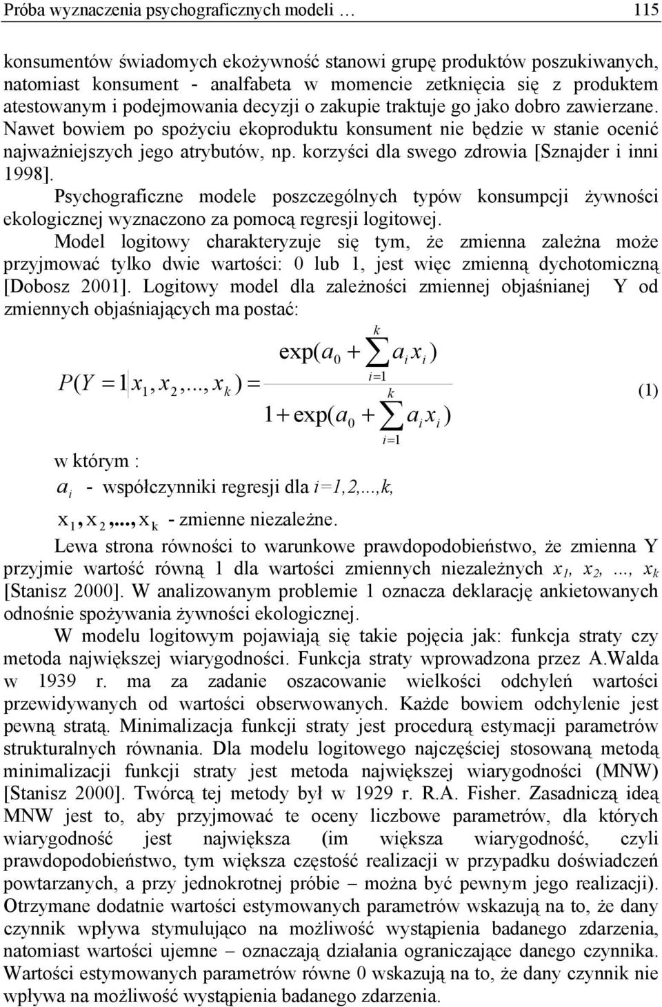 korzyści dla swego zdrowia [Sznajder i inni 1998]. Psychograficzne modele poszczególnych typów konsumpcji żywności ekologicznej wyznaczono za pomocą regresji logitowej.