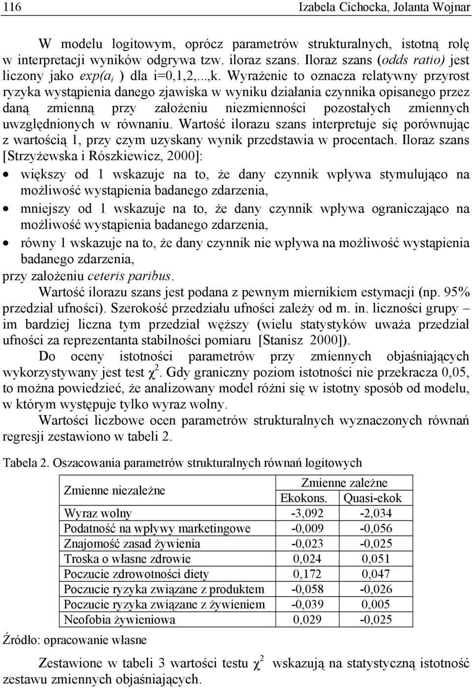 Wyrażenie to oznacza relatywny przyrost ryzyka wystąpienia danego zjawiska w wyniku działania czynnika opisanego przez daną zmienną przy założeniu niezmienności pozostałych zmiennych uwzględnionych w