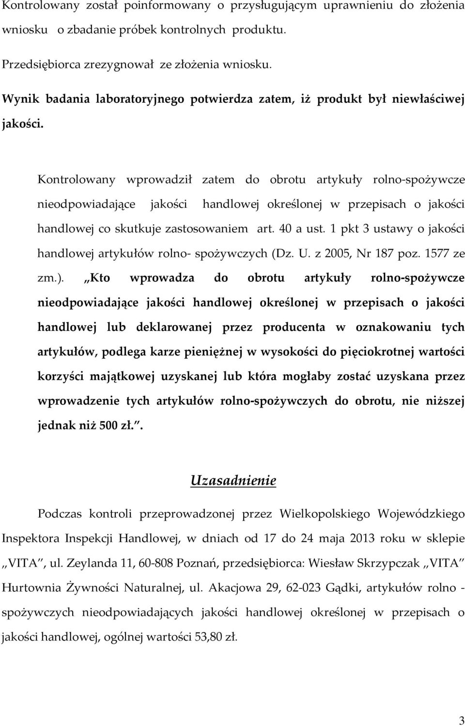 Kontrolowany wprowadził zatem do obrotu artykuły rolno-spożywcze nieodpowiadające jakości handlowej określonej w przepisach o jakości handlowej co skutkuje zastosowaniem art. 40 a ust.