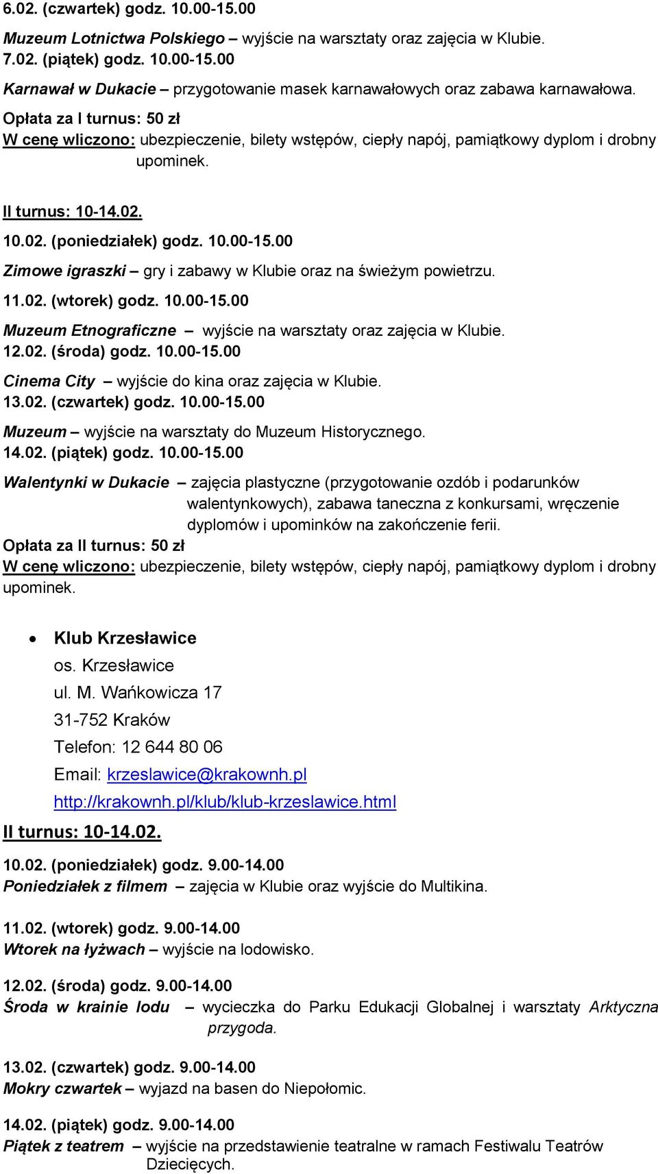 00 Zimowe igraszki gry i zabawy w Klubie oraz na świeżym powietrzu. 11.02. (wtorek) godz. 10.00-15.00 Muzeum Etnograficzne wyjście na warsztaty oraz zajęcia w Klubie. 12.02. (środa) godz. 10.00-15.00 Cinema City wyjście do kina oraz zajęcia w Klubie.