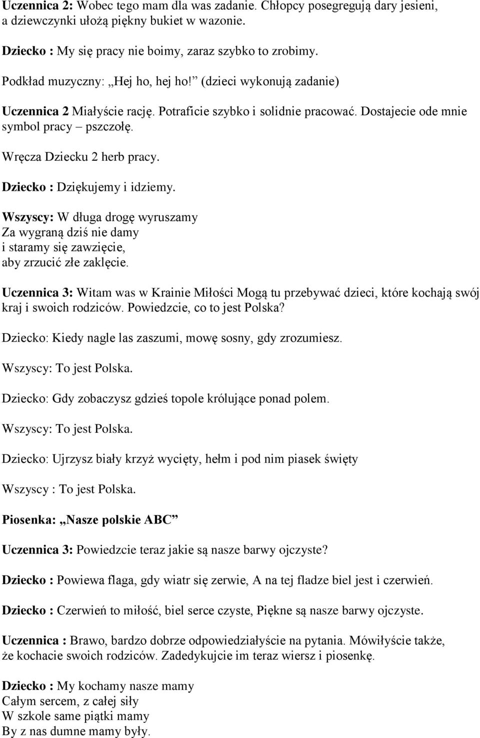 Dziecko : Dziękujemy i idziemy. Wszyscy: W długa drogę wyruszamy i staramy się zawzięcie, aby zrzucić złe zaklęcie.