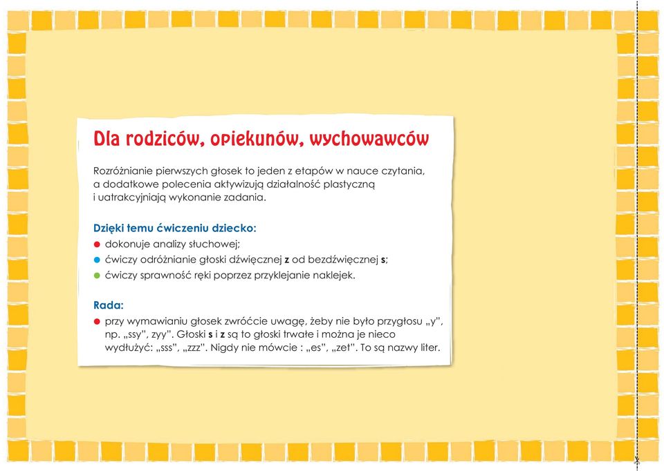 Dzięki temu ćwiczeniu dziecko: dokonuje analizy słuchowej; ćwiczy odróżnianie głoski dźwięcznej z od bezdźwięcznej s; ćwiczy sprawność ręki