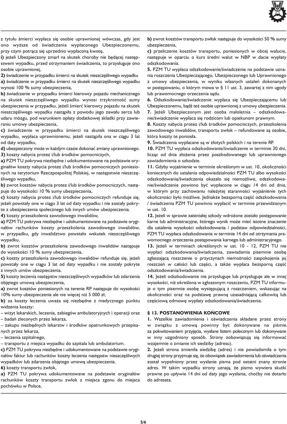 przypadku śmierci na skutek nieszczęśliwego wypadku wynosi 100 % sumy ubezpieczenia, b) świadczenie w przypadku śmierci kierowcy pojazdu mechanicznego na skutek nieszczęśliwego wypadku wynosi