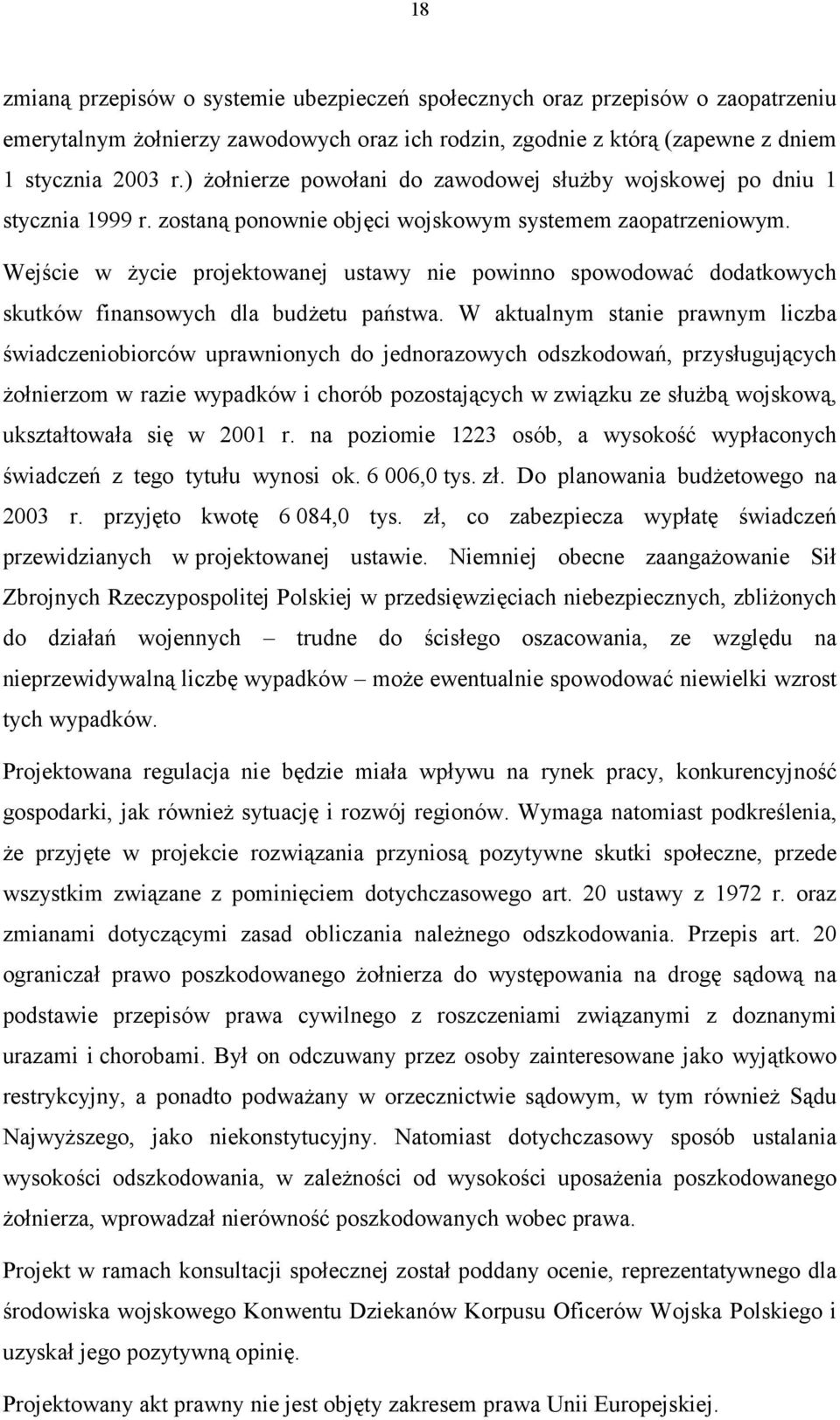 Wejście w życie projektowanej ustawy nie powinno spowodować dodatkowych skutków finansowych dla budżetu państwa.