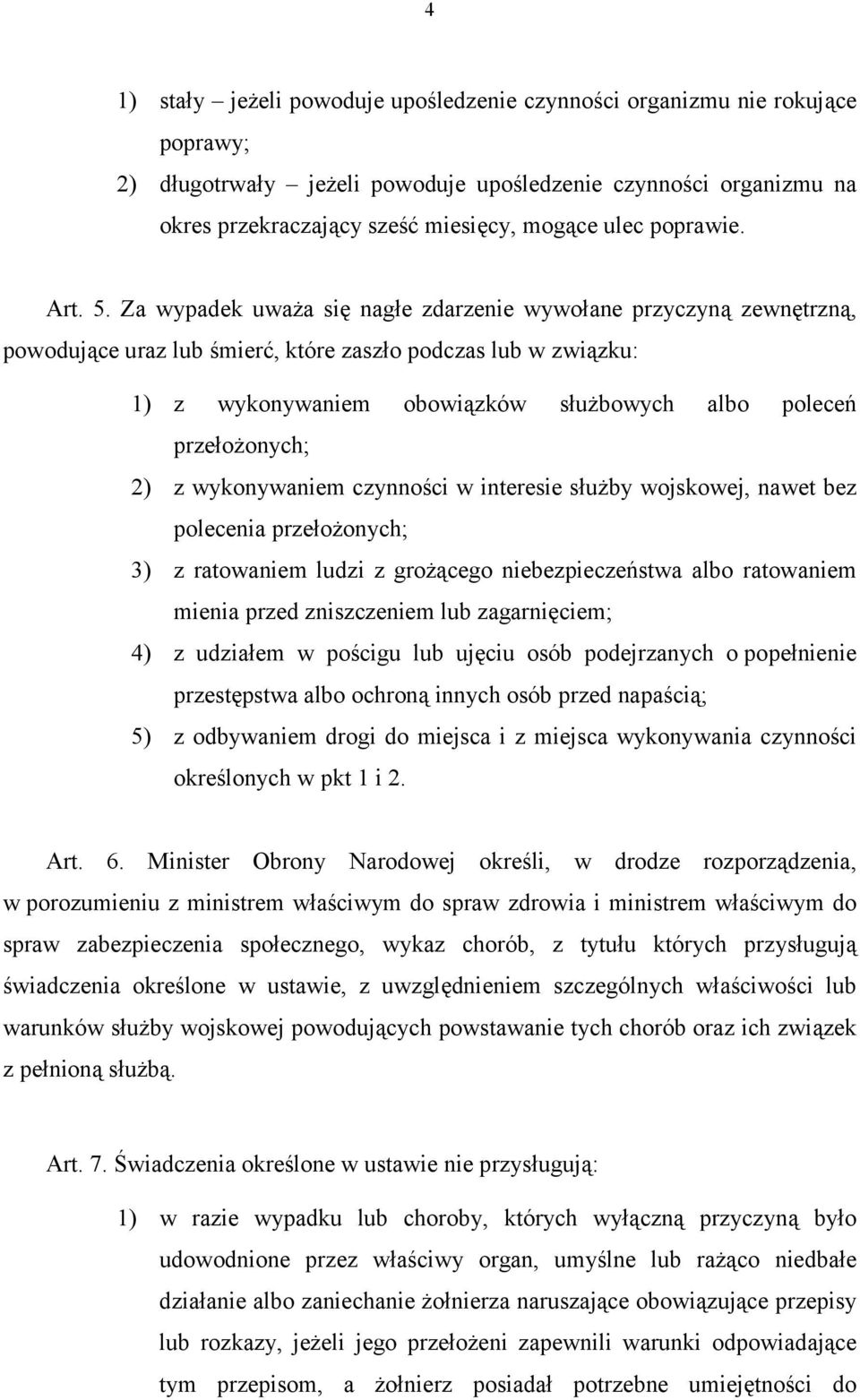 Za wypadek uważa się nagłe zdarzenie wywołane przyczyną zewnętrzną, powodujące uraz lub śmierć, które zaszło podczas lub w związku: 1) z wykonywaniem obowiązków służbowych albo poleceń przełożonych;