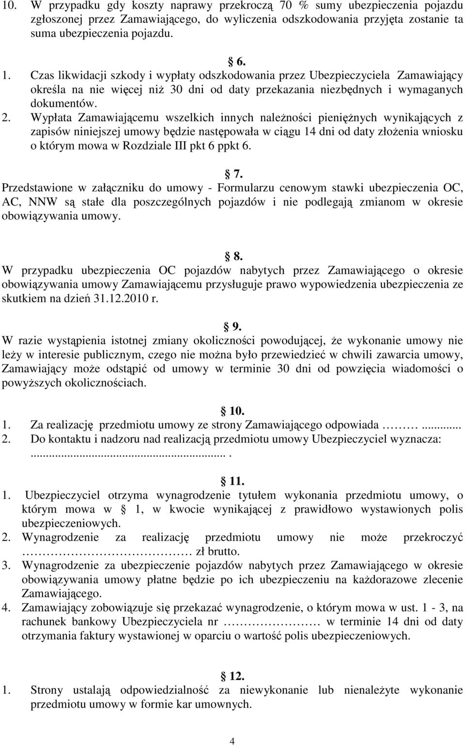 Wypłata Zamawiającemu wszelkich innych należności pieniężnych wynikających z zapisów niniejszej umowy będzie następowała w ciągu 14 dni od daty złożenia wniosku o którym mowa w Rozdziale III pkt 6