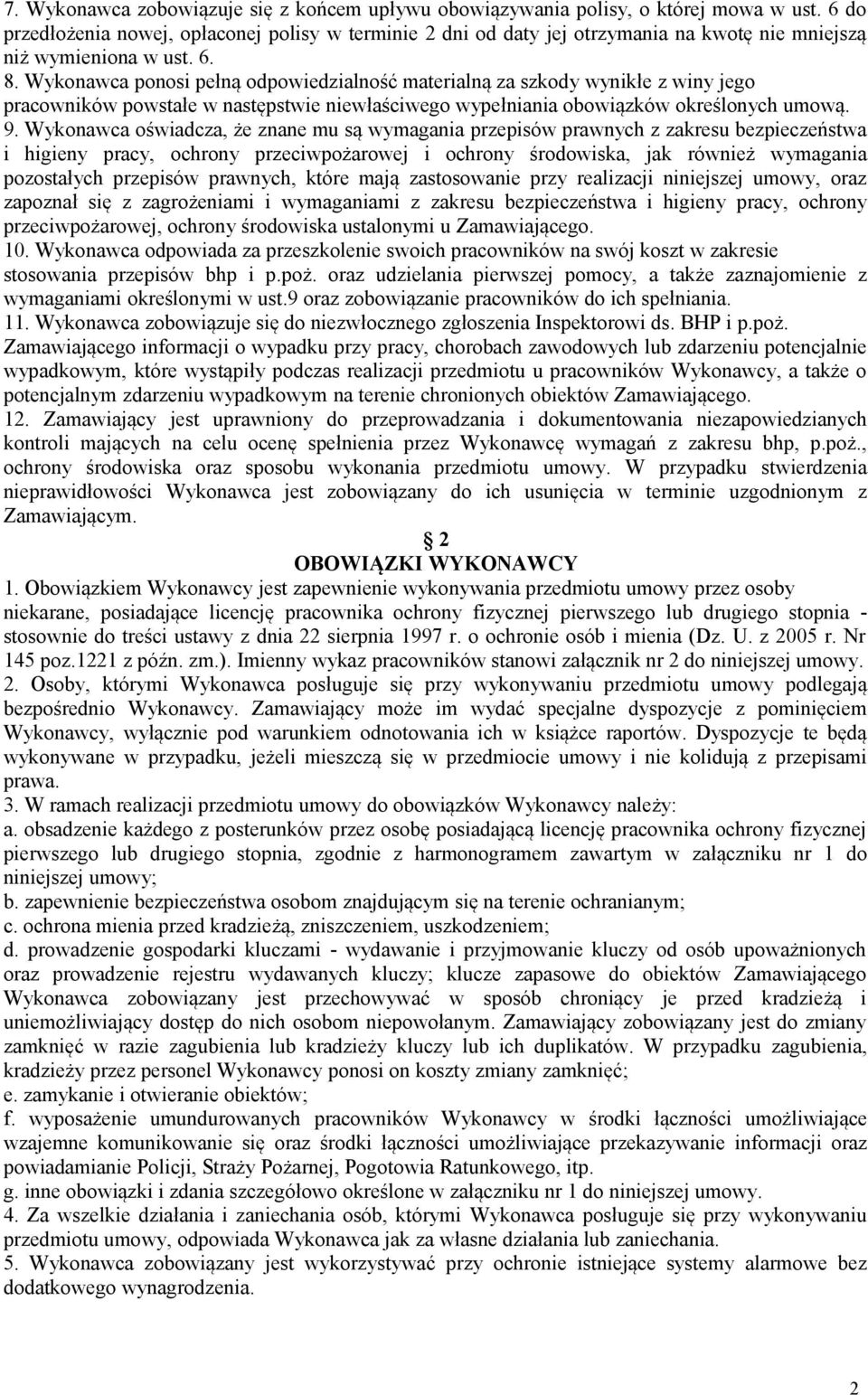 Wykonawca ponosi pełną odpowiedzialność materialną za szkody wynikłe z winy jego pracowników powstałe w następstwie niewłaściwego wypełniania obowiązków określonych umową. 9.