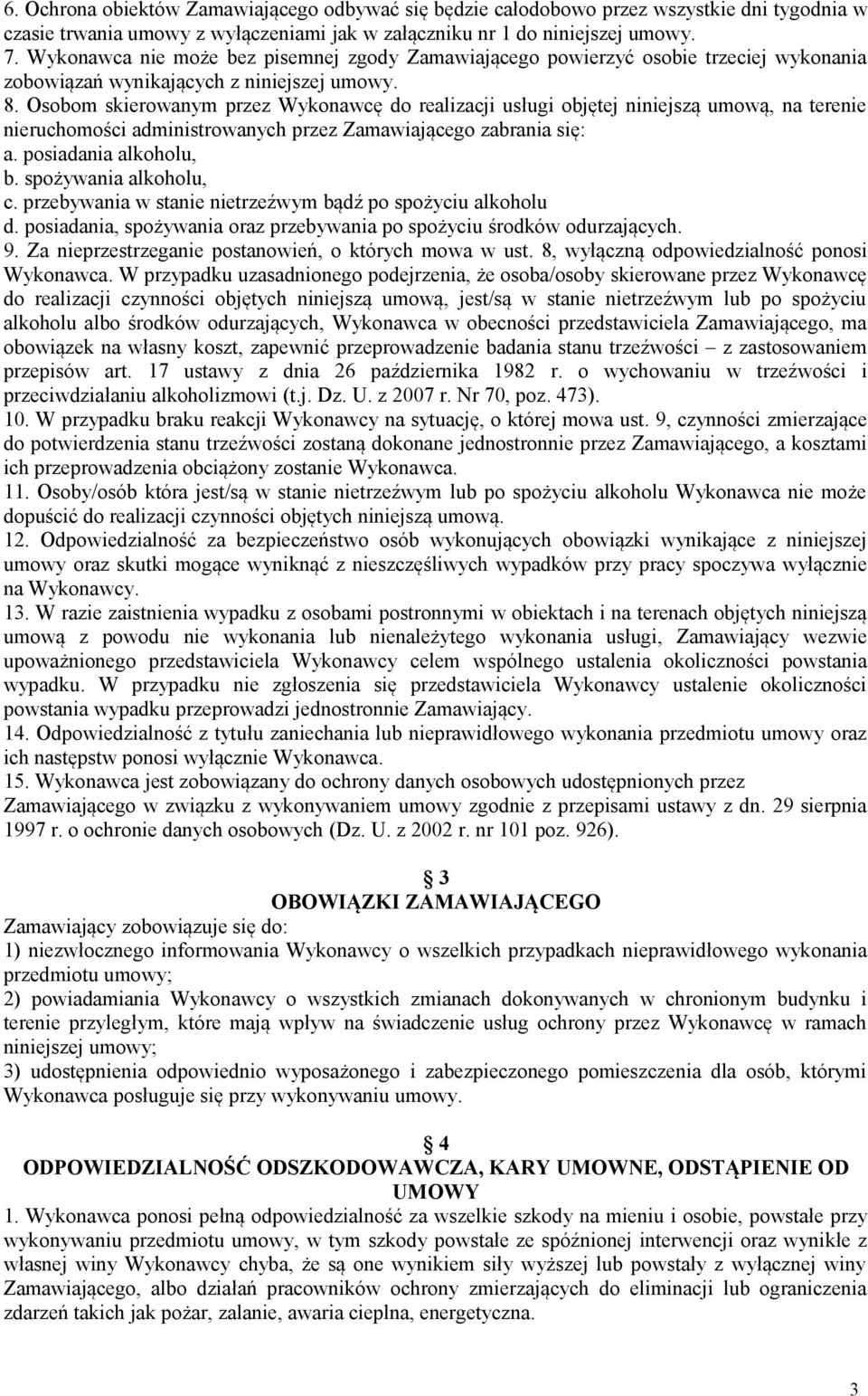 Osobom skierowanym przez Wykonawcę do realizacji usługi objętej niniejszą umową, na terenie nieruchomości administrowanych przez Zamawiającego zabrania się: a. posiadania alkoholu, b.