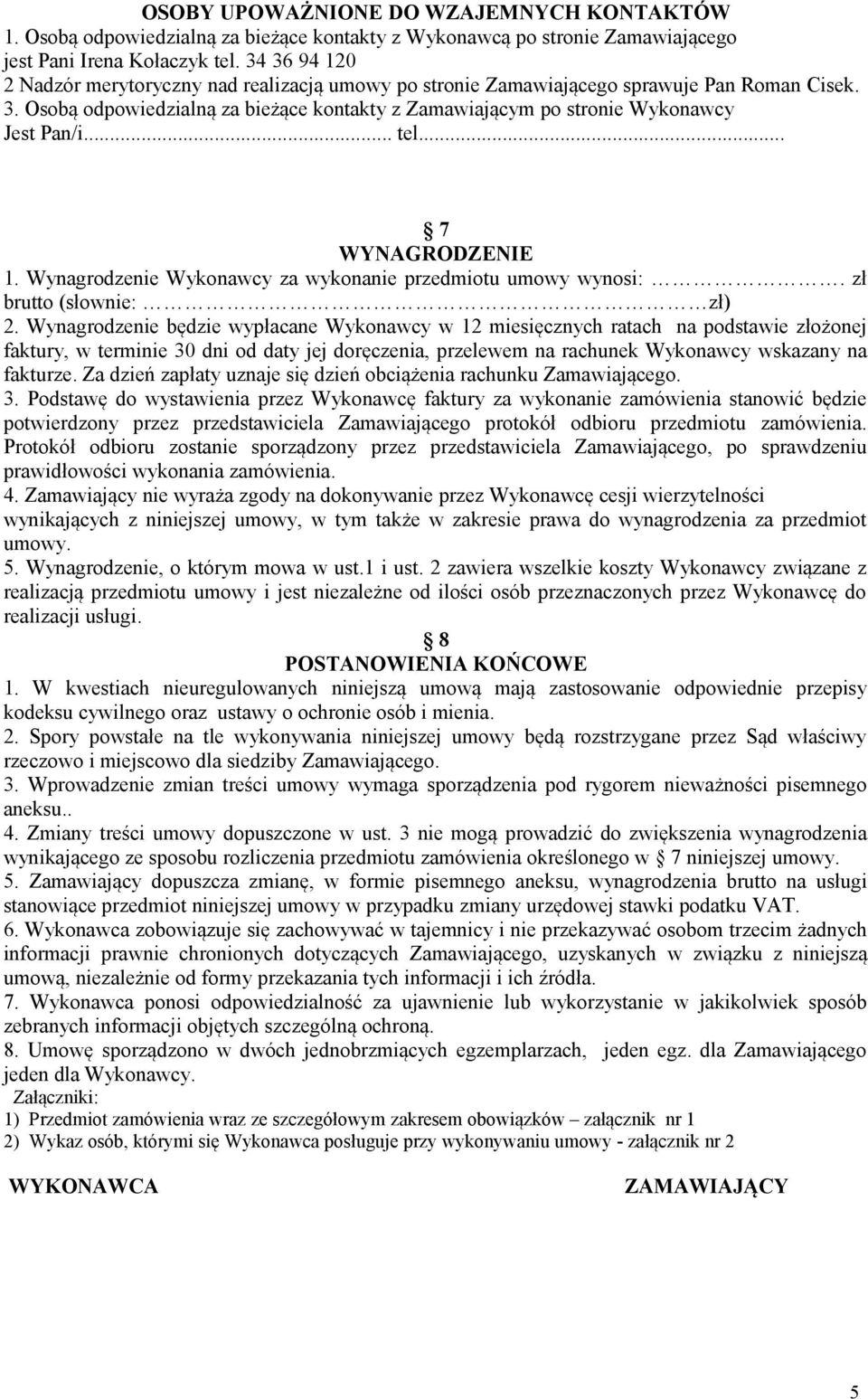 .. tel... 7 WYNAGRODZENIE 1. Wynagrodzenie Wykonawcy za wykonanie przedmiotu umowy wynosi:. zł brutto (słownie: zł) 2.