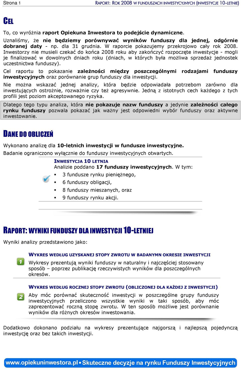 Inwestorzy nie musieli czekać do końca 2008 roku aby zakończyć rozpoczęte inwestycje - mogli je finalizować w dowolnych dniach roku (dniach, w których była możliwa sprzedaż jednostek uczestnictwa