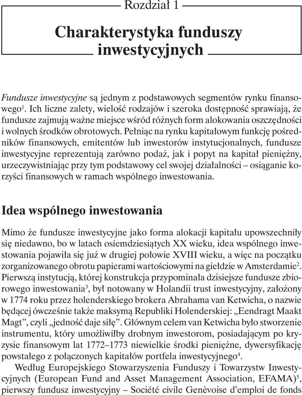 Pełniąc na rynku kapitałowym funkcję pośredników finansowych, emitentów lub inwestorów instytucjonalnych, fundusze inwestycyjne reprezentują zarówno podaż, jak i popyt na kapitał pieniężny,