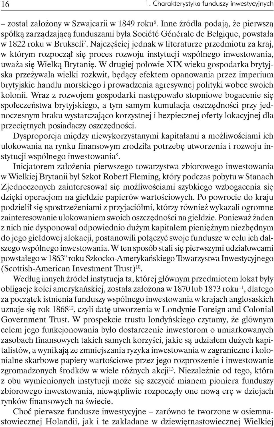 Najczęściej jednak w literaturze przedmiotu za kraj, w którym rozpoczął się proces rozwoju instytucji wspólnego inwestowania, uważa się Wielką Brytanię.