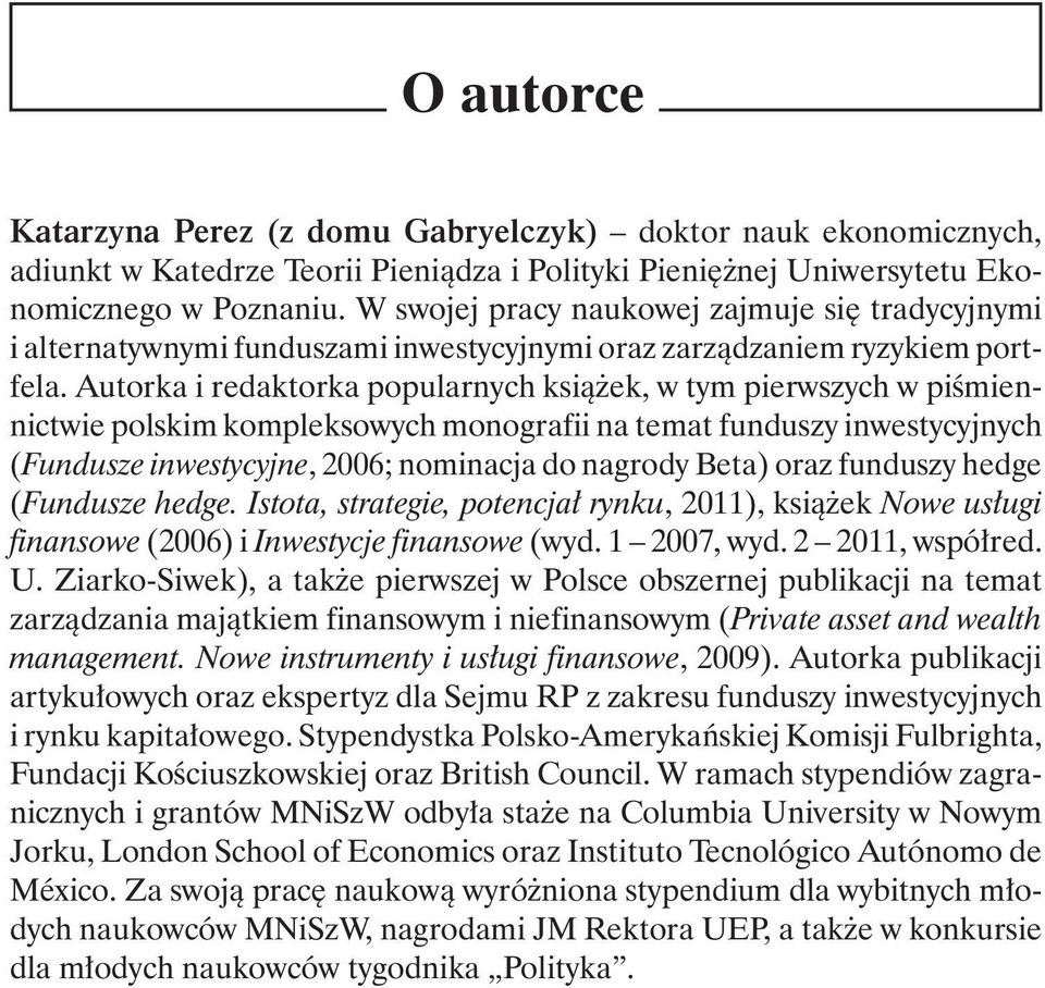 Autorka i redaktorka popularnych książek, w tym pierwszych w piśmiennictwie polskim kompleksowych monografii na temat funduszy inwestycyjnych (Fundusze inwestycyjne, 2006; nominacja do nagrody Beta)