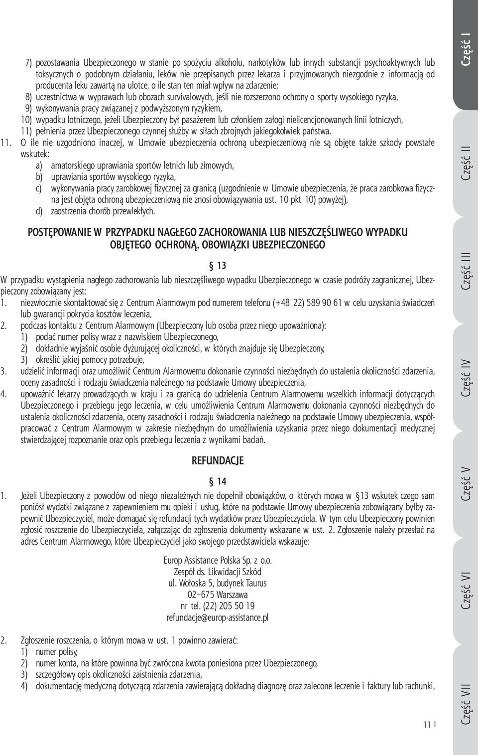 ochrony o sporty wysokiego ryzyka, 9) wykonywania pracy związanej z podwyższonym ryzykiem, 10) wypadku lotniczego, jeżeli Ubezpieczony był pasażerem lub członkiem załogi nielicencjonowanych linii