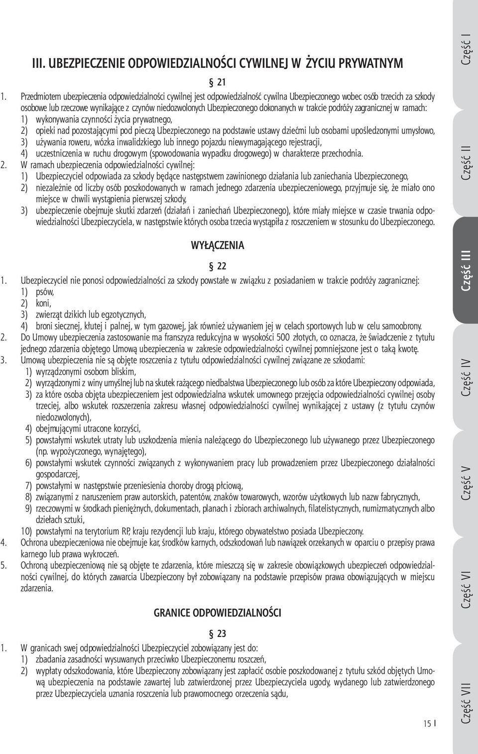 dokonanych w trakcie podróży zagranicznej w ramach: 1) wykonywania czynności życia prywatnego, 2) opieki nad pozostającymi pod pieczą Ubezpieczonego na podstawie ustawy dziećmi lub osobami