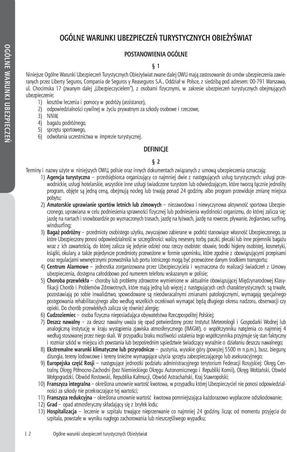 Chocimska 17 (zwanym dalej Ubezpieczycielem ), z osobami fi zycznymi, w zakresie ubezpieczeń turystycznych obejmujących ubezpieczenie: 1) kosztów leczenia i pomocy w podróży (assistance), 2)