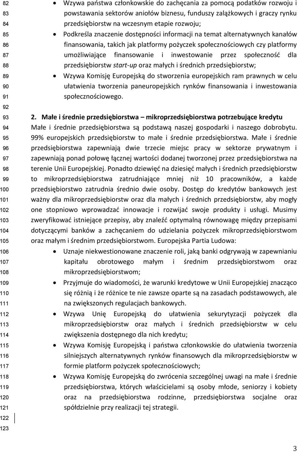 alternatywnych kanałów finansowania, takich jak platformy pożyczek społecznościowych czy platformy umożliwiające finansowanie i inwestowanie przez społeczność dla przedsiębiorstw start-up oraz małych