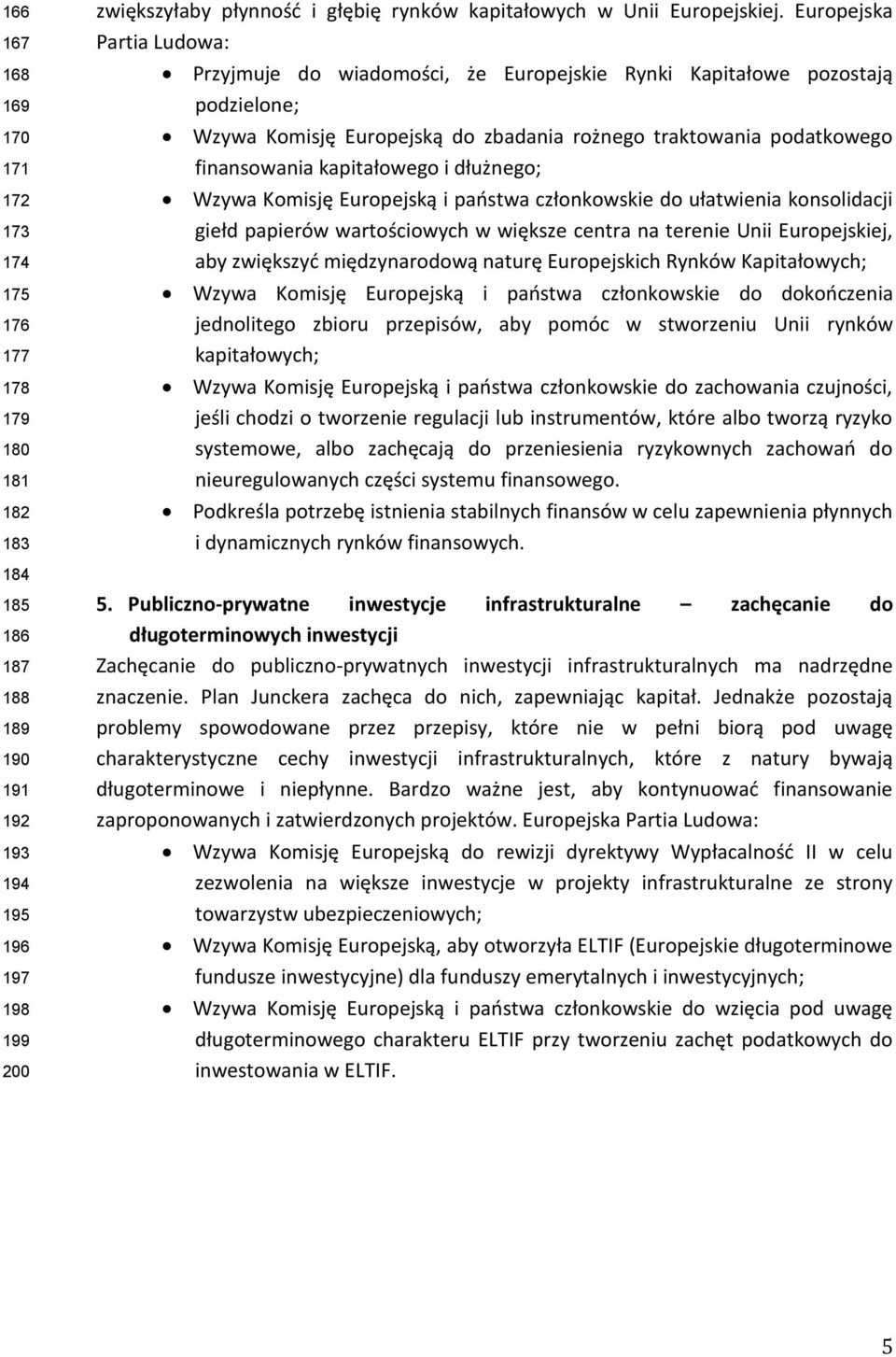 Europejska Przyjmuje do wiadomości, że Europejskie Rynki Kapitałowe pozostają podzielone; Wzywa Komisję Europejską do zbadania rożnego traktowania podatkowego finansowania kapitałowego i dłużnego;