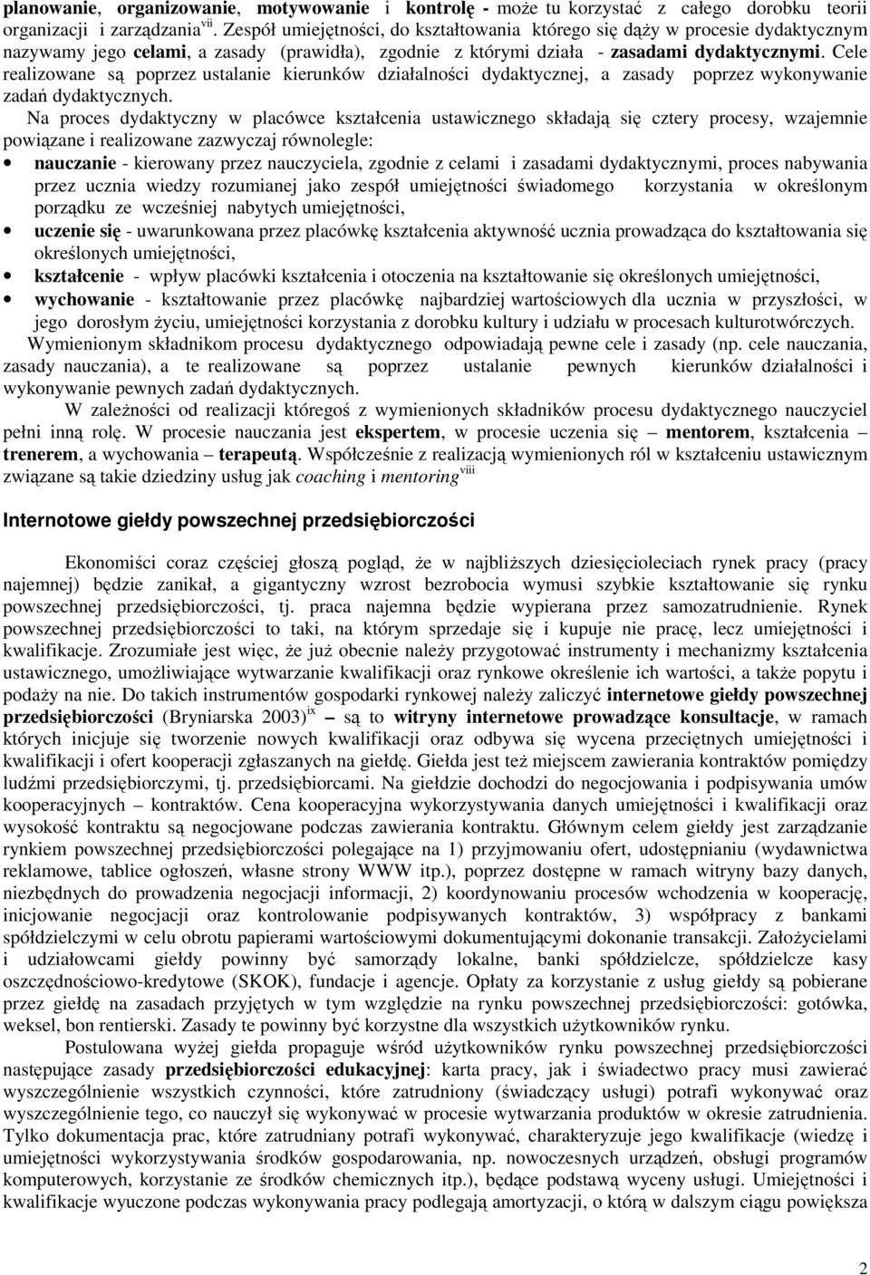 Cele realizowane są poprzez ustalanie kierunków działalności dydaktycznej, a zasady poprzez wykonywanie zadań dydaktycznych.