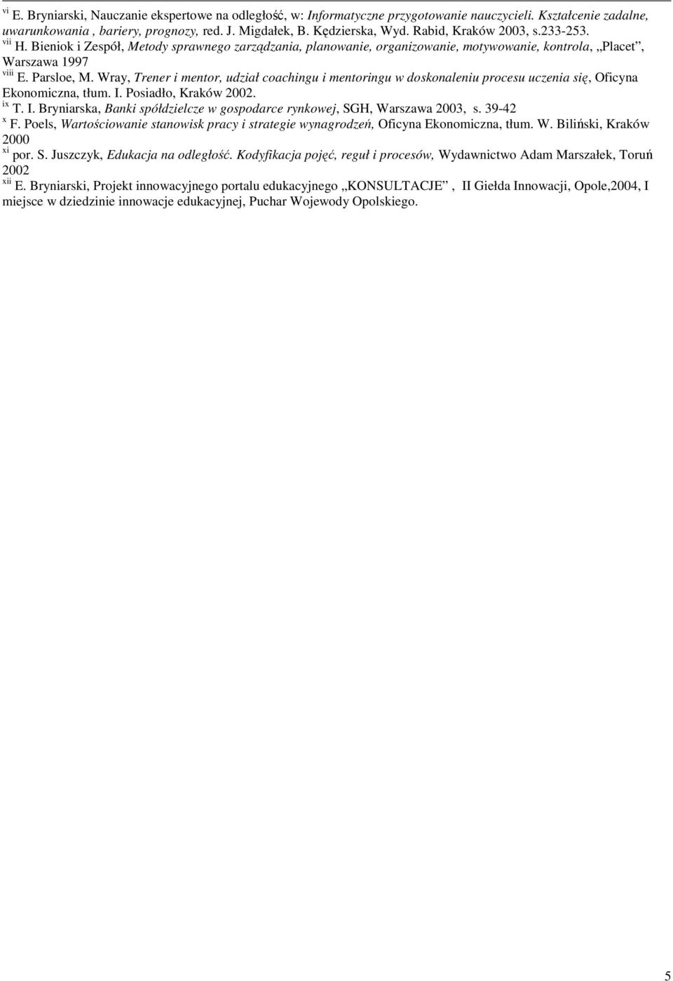 Wray, Trener i mentor, udział coachingu i mentoringu w doskonaleniu procesu uczenia się, Oficyna Ekonomiczna, tłum. I. Posiadło, Kraków 2002. ix T. I. Bryniarska, Banki spółdzielcze w gospodarce rynkowej, SGH, Warszawa 2003, s.